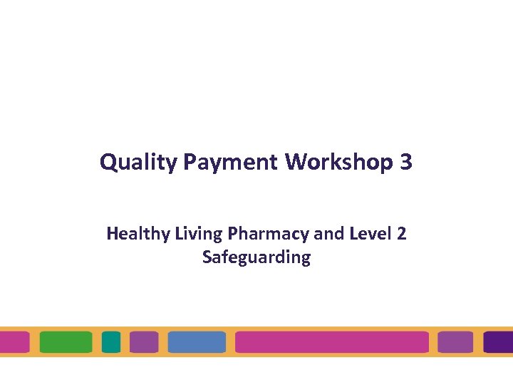 Quality Payment Workshop 3 Healthy Living Pharmacy and Level 2 Safeguarding 