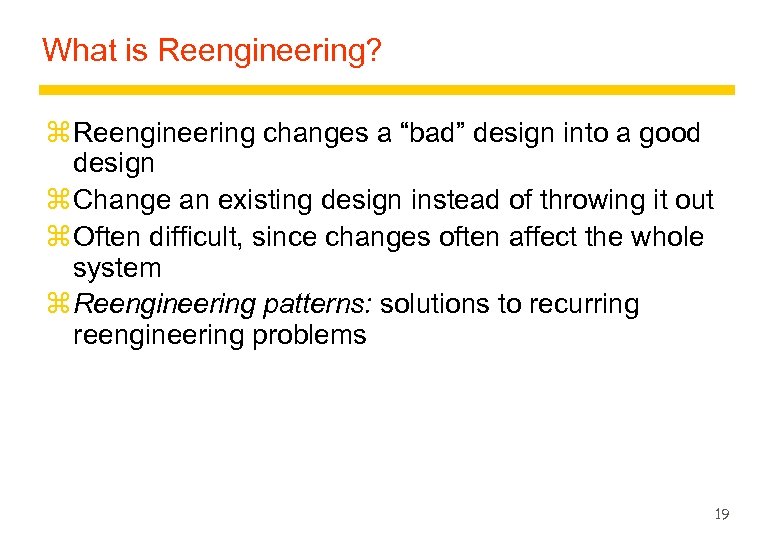 What is Reengineering? z Reengineering changes a “bad” design into a good design z