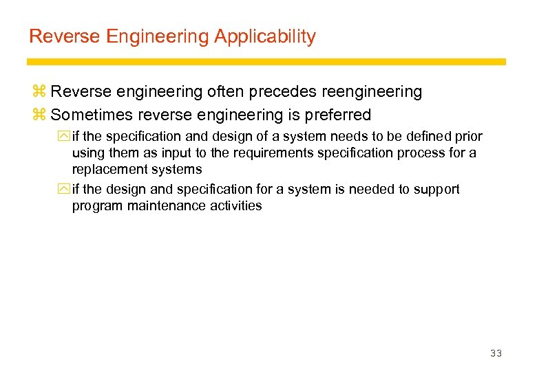 Reverse Engineering Applicability z Reverse engineering often precedes reengineering z Sometimes reverse engineering is