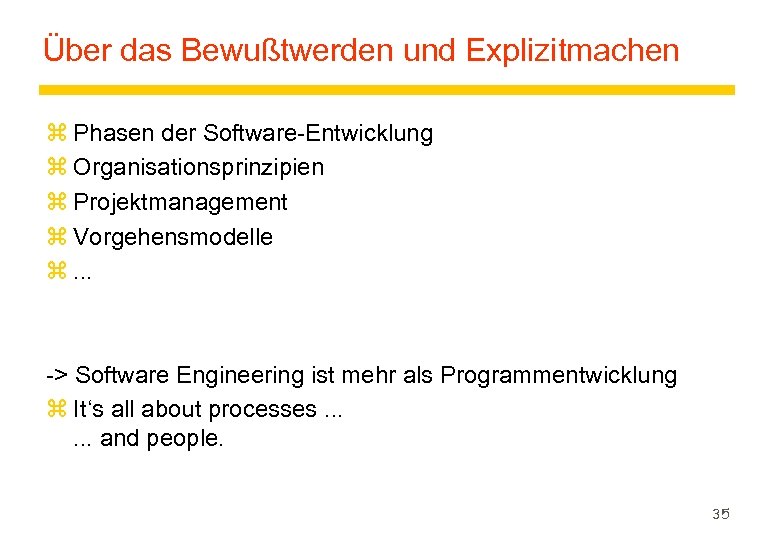 Über das Bewußtwerden und Explizitmachen z Phasen der Software-Entwicklung z Organisationsprinzipien z Projektmanagement z