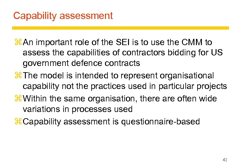 Capability assessment z An important role of the SEI is to use the CMM