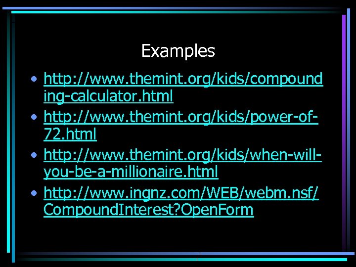 Examples • http: //www. themint. org/kids/compound ing-calculator. html • http: //www. themint. org/kids/power-of 72.