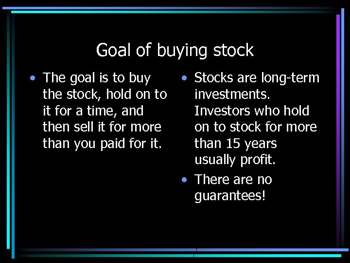 Goal of buying stock • The goal is to buy the stock, hold on