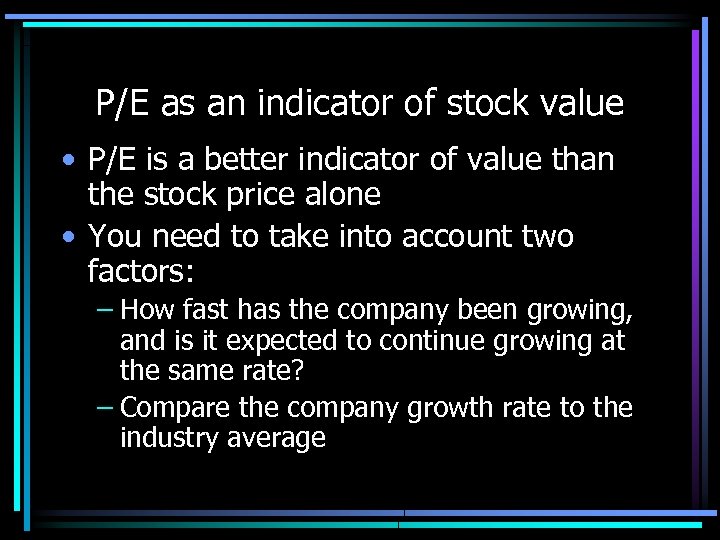 P/E as an indicator of stock value • P/E is a better indicator of