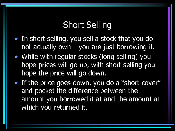 Short Selling • In short selling, you sell a stock that you do not