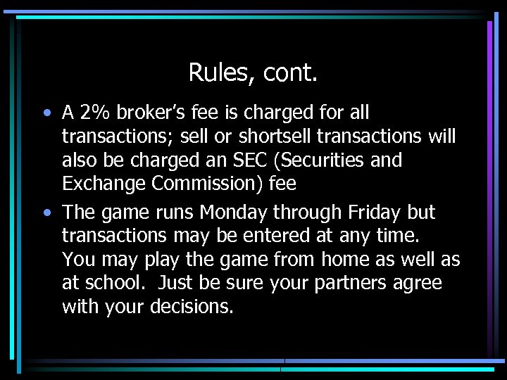 Rules, cont. • A 2% broker’s fee is charged for all transactions; sell or