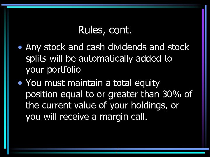 Rules, cont. • Any stock and cash dividends and stock splits will be automatically