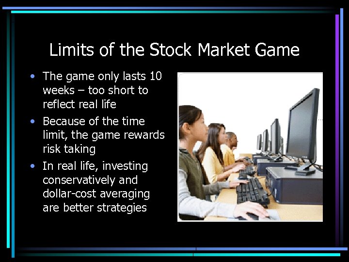 Limits of the Stock Market Game • The game only lasts 10 weeks –