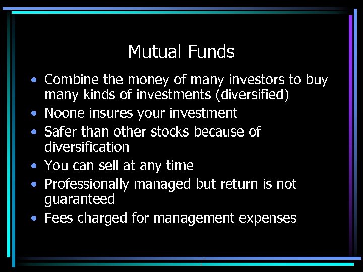 Mutual Funds • Combine the money of many investors to buy many kinds of