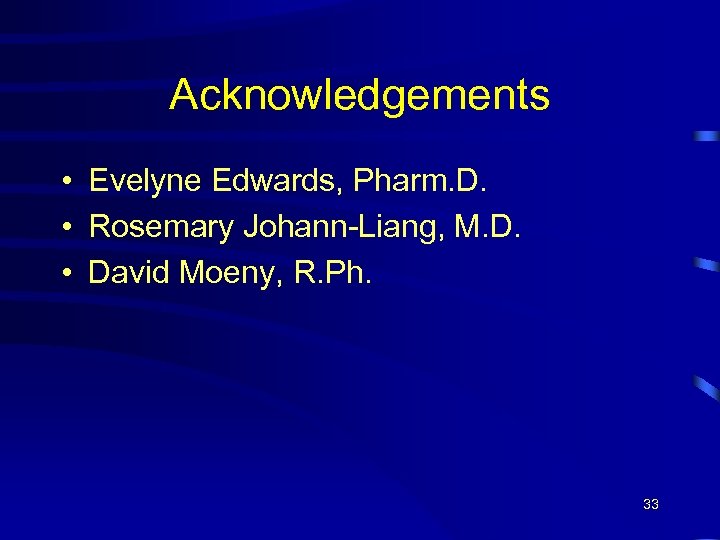 Acknowledgements • Evelyne Edwards, Pharm. D. • Rosemary Johann-Liang, M. D. • David Moeny,