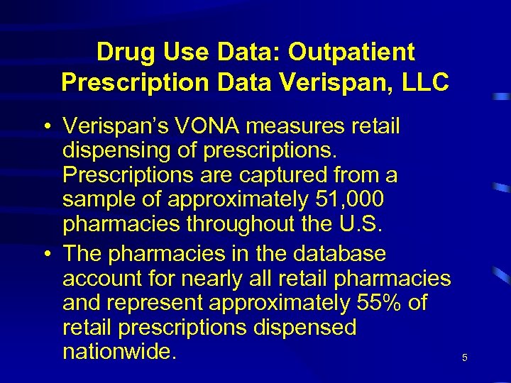 Drug Use Data: Outpatient Prescription Data Verispan, LLC • Verispan’s VONA measures retail dispensing