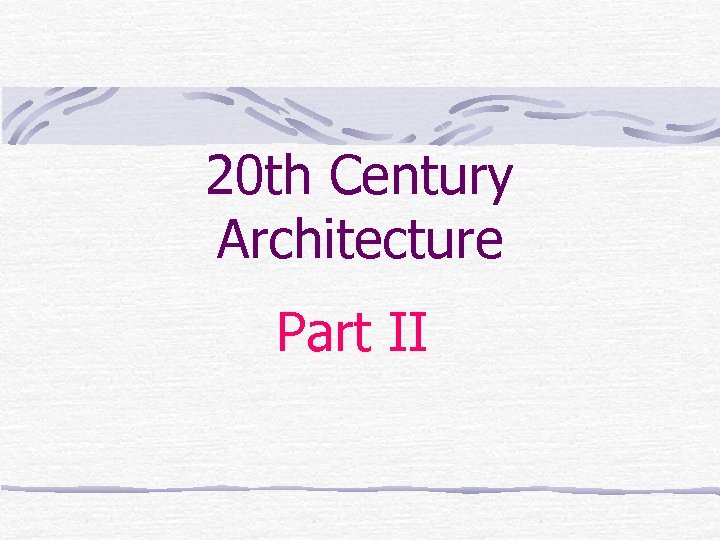20 th Century Architecture Part II 