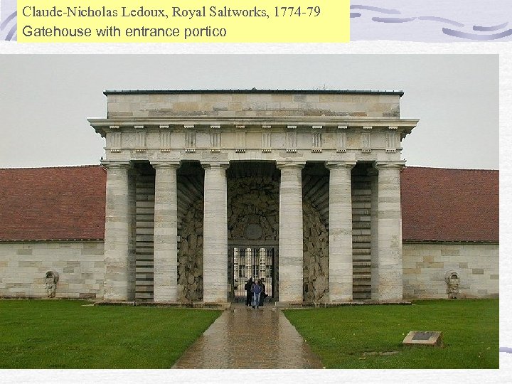 Claude-Nicholas Ledoux, Royal Saltworks, 1774 -79 Gatehouse with entrance portico 