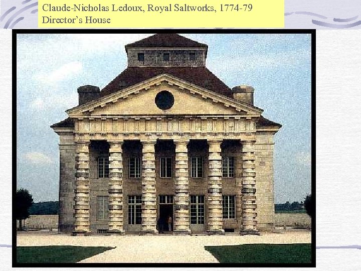 Claude-Nicholas Ledoux, Royal Saltworks, 1774 -79 Director’s House 