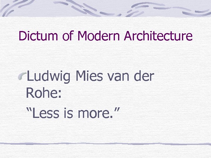 Dictum of Modern Architecture Ludwig Mies van der Rohe: “Less is more. ” 