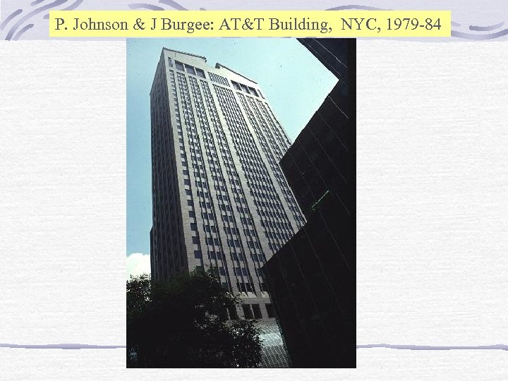 P. Johnson & J Burgee: AT&T Building, NYC, 1979 -84 