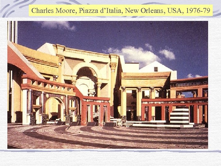 Charles Moore, Piazza d’Italia, New Orleans, USA, 1976 -79 