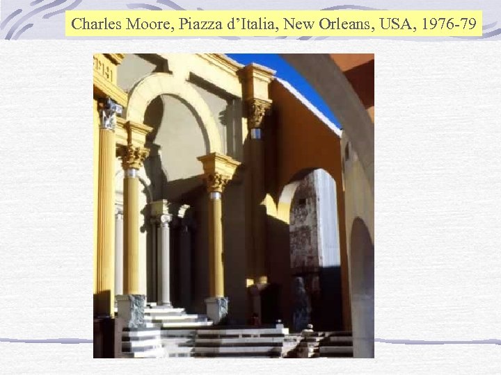 Charles Moore, Piazza d’Italia, New Orleans, USA, 1976 -79 