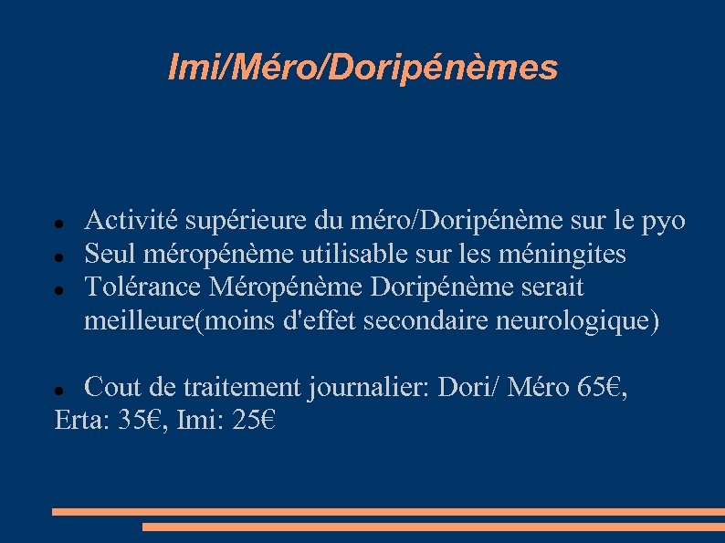 Imi/Méro/Doripénèmes Activité supérieure du méro/Doripénème sur le pyo Seul méropénème utilisable sur les méningites