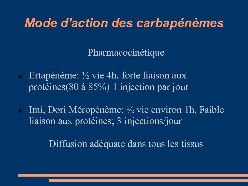 Mode d'action des carbapénèmes Pharmacocinétique Ertapénème: ½ vie 4 h, forte liaison aux protéines(80