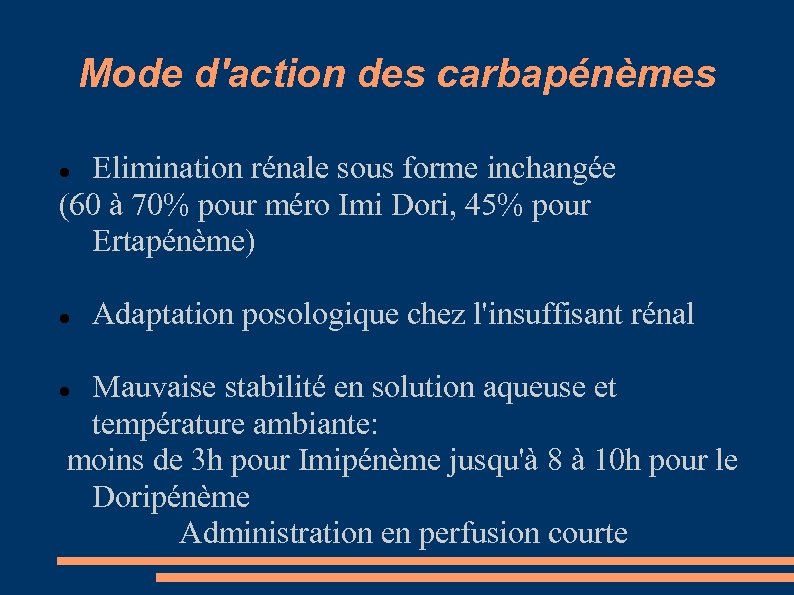 Mode d'action des carbapénèmes Elimination rénale sous forme inchangée (60 à 70% pour méro