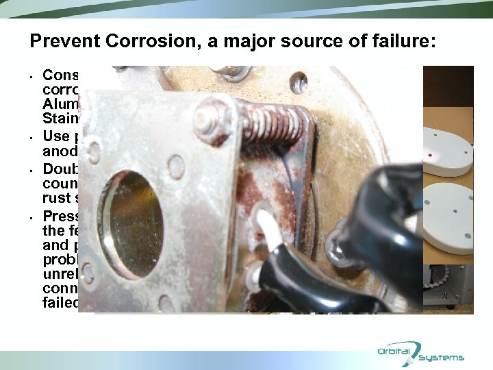 Prevent Corrosion, a major source of failure: • • Construct the system of noncorrosive