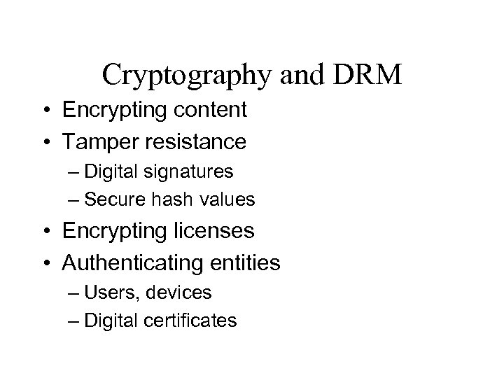 Cryptography and DRM • Encrypting content • Tamper resistance – Digital signatures – Secure