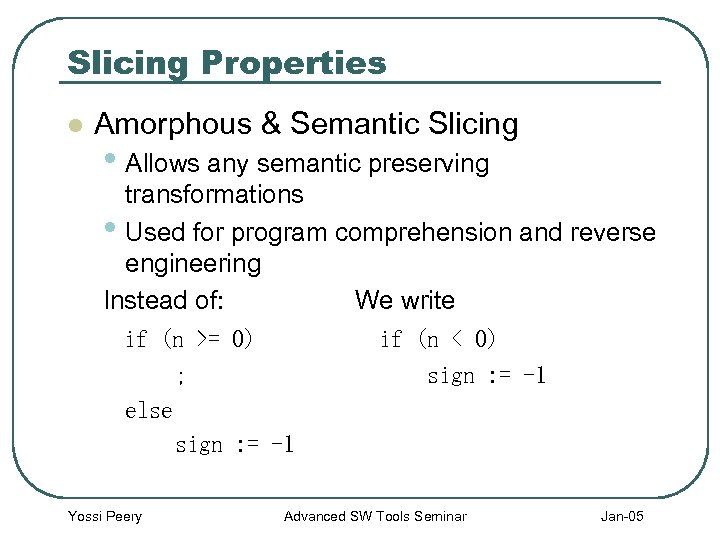 Slicing Properties l Amorphous & Semantic Slicing • Allows any semantic preserving transformations •