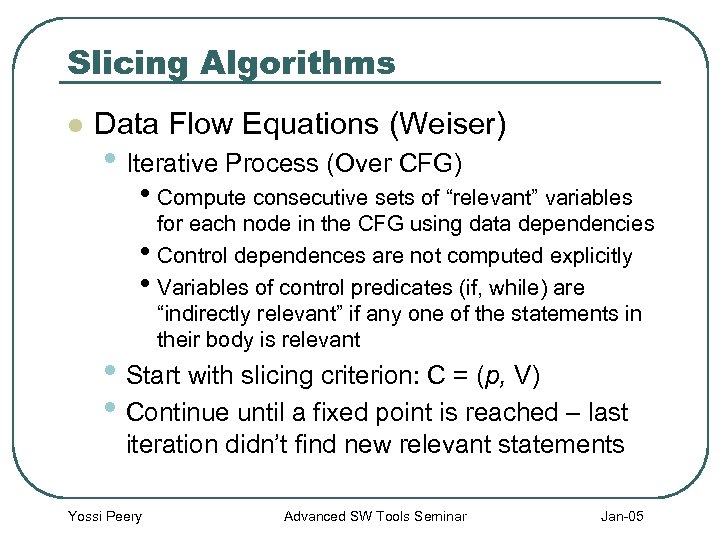 Slicing Algorithms l Data Flow Equations (Weiser) • Iterative Process (Over CFG) • Compute