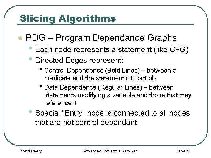Slicing Algorithms l PDG – Program Dependance Graphs • Each node represents a statement