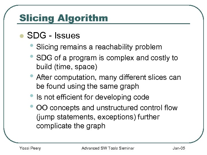 Slicing Algorithm l SDG - Issues • Slicing remains a reachability problem • SDG