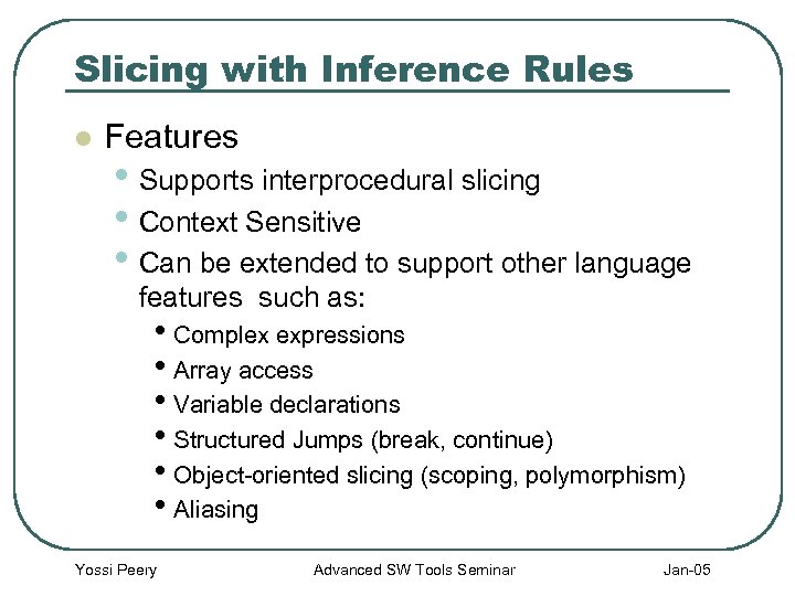 Slicing with Inference Rules l Features • Supports interprocedural slicing • Context Sensitive •