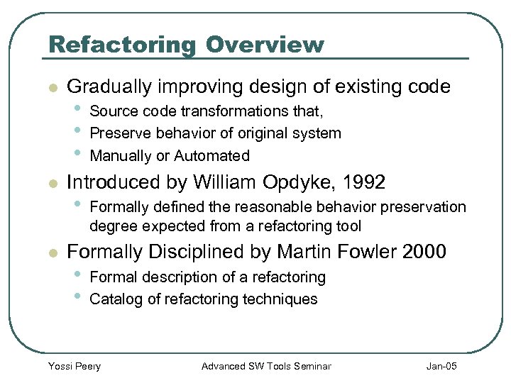 Refactoring Overview l l l Gradually improving design of existing code • • •