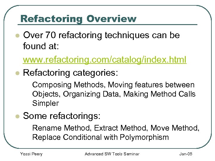 Refactoring Overview l l Over 70 refactoring techniques can be found at: www. refactoring.