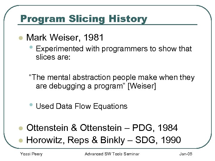 Program Slicing History l Mark Weiser, 1981 • Experimented with programmers to show that
