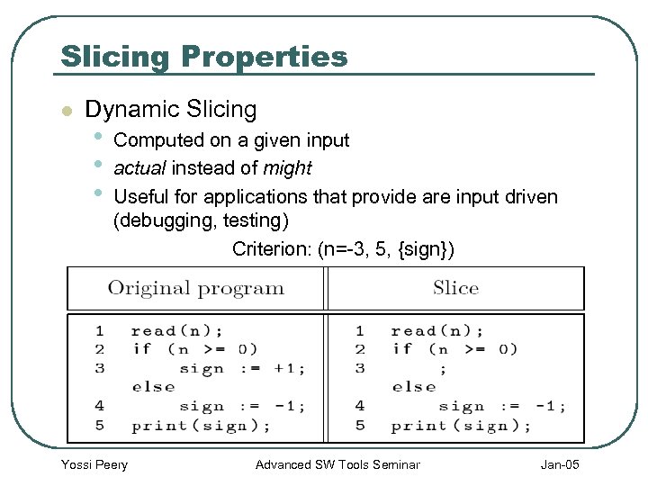 Slicing Properties l Dynamic Slicing • • • Computed on a given input actual