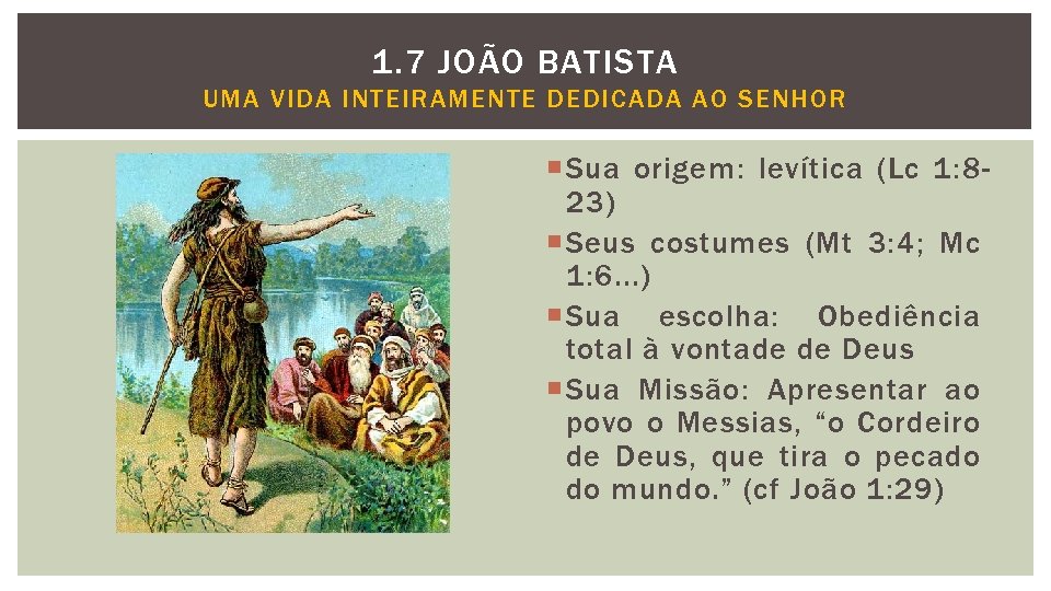 1. 7 JOÃO BATISTA UMA VIDA INTEIRAMENTE DEDICADA AO SENHOR Sua origem: levítica (Lc