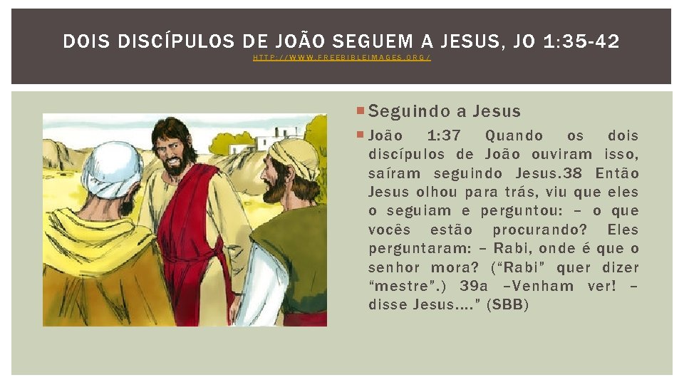 DOIS DISCÍPULOS DE JOÃO SEGUEM A JESUS, JO 1: 35 -42 HTTP: //WWW. FREEBIBLEIMAGES.