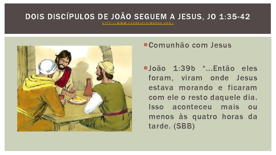 DOIS DISCÍPULOS DE JOÃO SEGUEM A JESUS, JO 1: 35 -42 HTTP: //WWW. FREEBIBLEIMAGES.