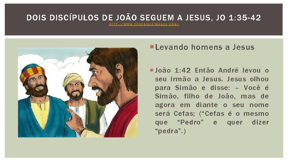 DOIS DISCÍPULOS DE JOÃO SEGUEM A JESUS, JO 1: 35 -42 HTTP: //WWW. FREEBIBLEIMAGES.