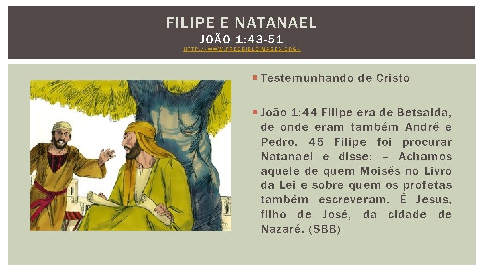 FILIPE E NATANAEL JOÃO 1: 43 -51 HTTP: //WWW. FREEBIBLEIMAGES. ORG/ Testemunhando de Cristo