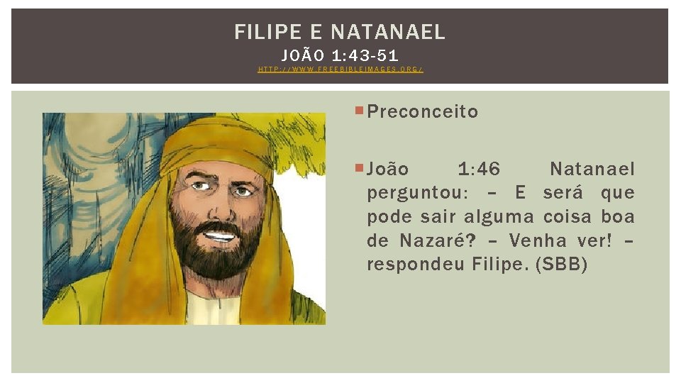 FILIPE E NATANAEL JOÃO 1: 43 -51 HTTP: //WWW. FREEBIBLEIMAGES. ORG/ Preconceito João 1: