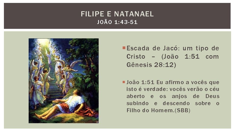 FILIPE E NATANAEL JOÃO 1: 43 -51 Escada de Jacó: um tipo de Cristo