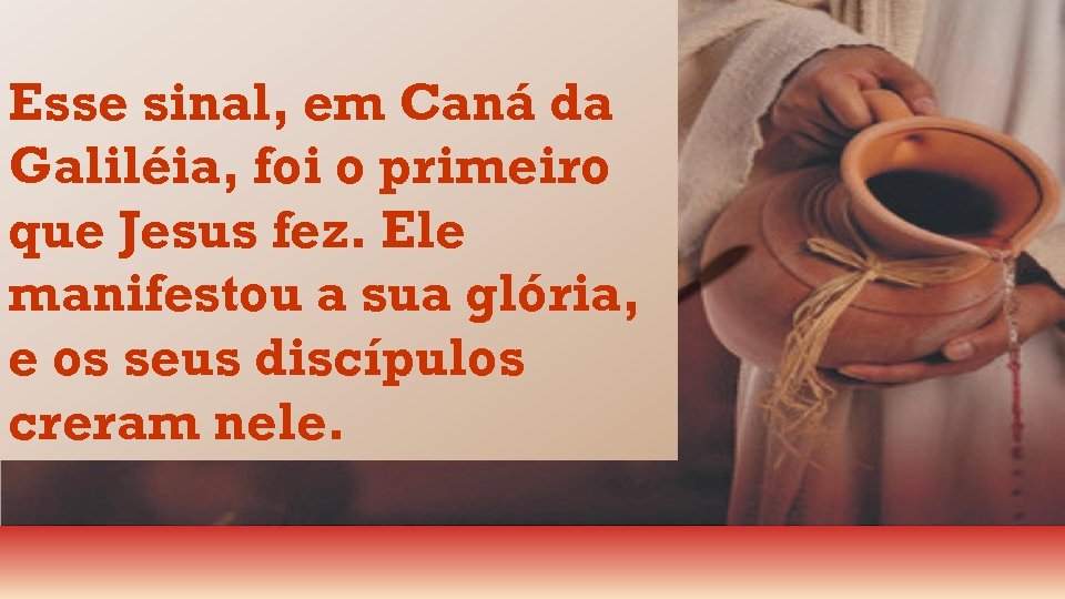 Esse sinal, em Caná da Galiléia, foi o primeiro que Jesus fez. Ele manifestou