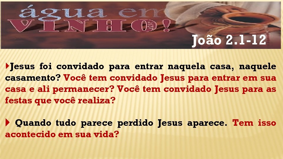 João 2. 1 -12 Jesus foi convidado para entrar naquela casa, naquele casamento? Você