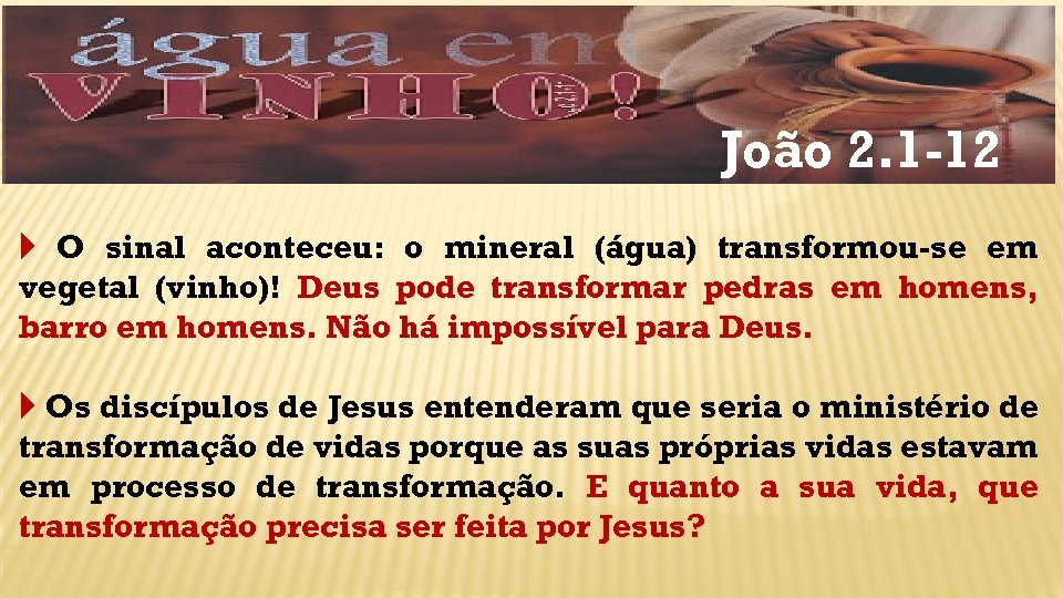 João 2. 1 -12 O sinal aconteceu: o mineral (água) transformou-se em vegetal (vinho)!