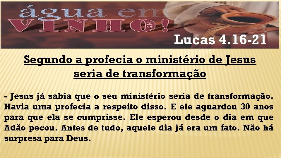 Lucas 4. 16 -21 Segundo a profecia o ministério de Jesus seria de transformação