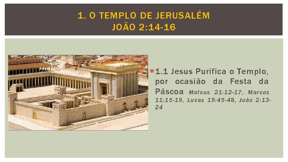 1. O TEMPLO DE JERUSALÉM JOÃO 2: 14 -16 1. 1 Jesus Purifica o