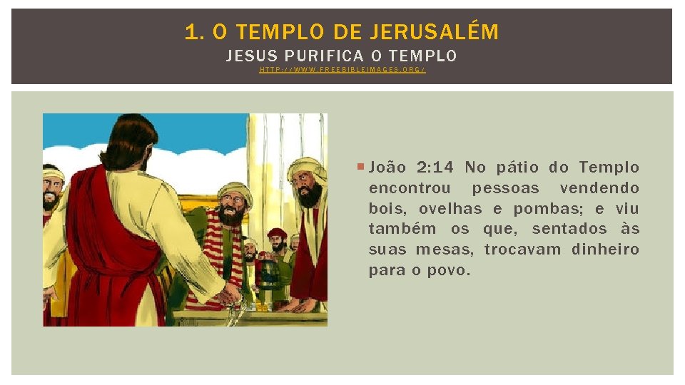 1. O TEMPLO DE JERUSALÉM JESUS PURIFICA O TEMPLO HTTP: //WWW. FREEBIBLEIMAGES. ORG/ João