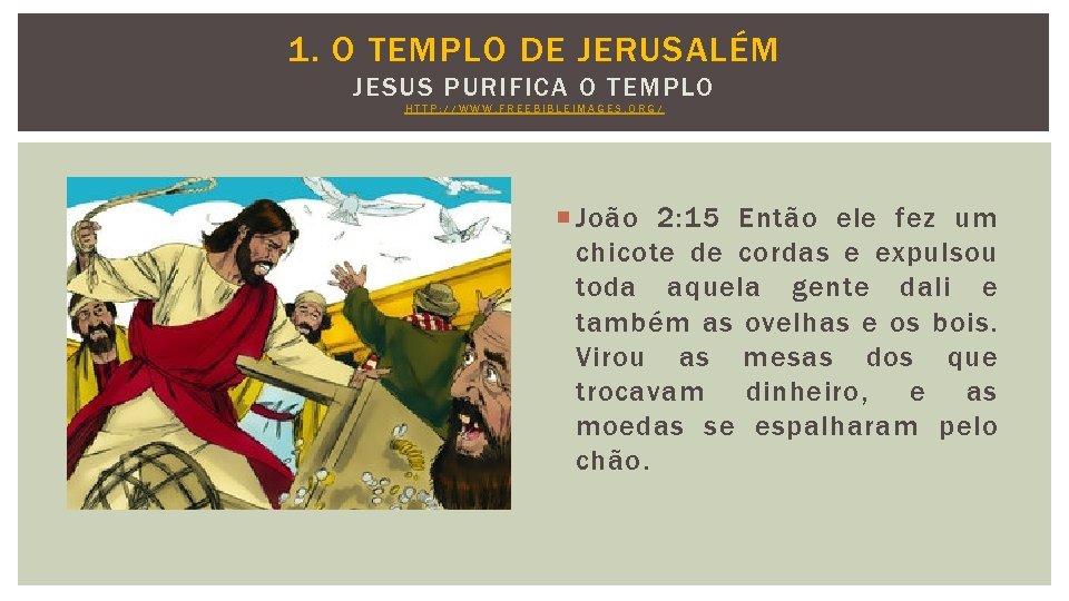 1. O TEMPLO DE JERUSALÉM JESUS PURIFICA O TEMPLO HTTP: //WWW. FREEBIBLEIMAGES. ORG/ João